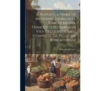 Risposte A Nome Di Madonna Laura Alle Rime Di Messer Francesco Petrarca In Vita Della Medesima, Composte Da Pellegra Bongiovanni