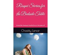 Risqué Stories for the Bedside Table: From the Fantasy Fueled Fever Dreams of