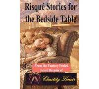 Risqué Stories for the Bedside Table: From the Fantasy Fueled Fever Dreams of