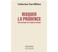 Catherine Van Offelen – Risquer la prudence – Une pratique de la sagesse antique – Broché