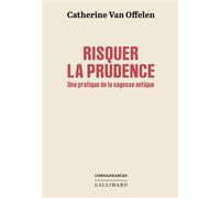 Risquer la prudence Une pratique de la sagesse antique - Catherine Van Offelen - Gallimard - broché - Essai