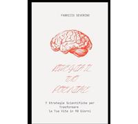 Risveglia il Tuo Potenziale: 7 Strategie Scientifiche per Trasformare la Tua Vita in 90 Giorni
