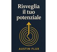 Risveglia il tuo potenziale: il manuale definitivo per trasformarti in ciò che hai sempre sognato: una versione più ottusa, sorridente e auto-convinta di te stesso.