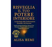 Risveglia il Tuo Potere Interiore: La Psicologia della Trasformazione Personale e del Successo