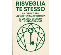 Risveglia te stesso.: La chiave per un'esistenza autentica. Il viaggio segreto dell'Ennegramma.