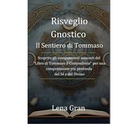 Risveglio Gnostico: Il Sentiero di Tommaso: Scoprire gli insegnamenti nascosti del "Libro di Tommaso il Contendente" per una comprensione più profonda del Sé e del Divino