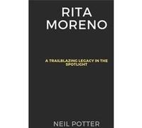 Rita Moreno A Trailblazing Legacy in the Spotlight - Neil Potter - Amazon Digital Services LLC KDP - Livre en Anglais Neil PotterNeil Potter (Auteur)