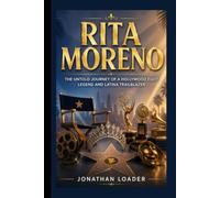 RITA MORENO: THE UNTOLD JOURNEY OF A HOLLYWOOD EGOT LEGEND AND LATINA TRAILBLAZER