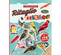 Ritaglio & Collage Vol.3 Ucelli d'epoca: + 172 illustrazioni vintage di alta qualità di uccelli colorati per collage creativi senza limiti.