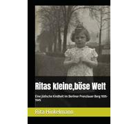Ritas kleine,böse Welt: Eine jüdische Kindheit im Berliner Prenzlauer Berg 1935-1945