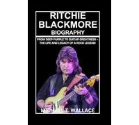 Ritchie Blackmore Biography: From Deep Purple to Guitar Greatness - The Life and Legacy of a Rock Legend