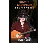 RITCHIE BLACKMORE BIOGRAPHY: ROCK AND METAL REDEFINED BY THE GUITAR VIRTUOSO