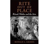 Ronald L. Grimes – Rite Out of Place : Rituel, médias et arts