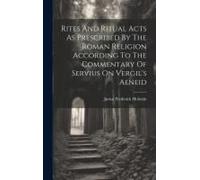 Rites And Ritual Acts As Prescribed By The Roman Religion According To The Commentary Of Servius On Vergil's Aeneid