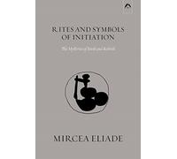 Rites and Symbols of Initiation: The Mysteries of Birth and Rebirth