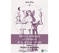 Rites et pratiques en l'honneur de la déesse Hécate Tome 1 - Histoire et Mythologie Volume I - Histoire et Mythologie - Sorita D'Este - Danae Editions - broché - Essai