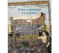 Rites funéraires à Lugdunum Christian Goudineau (Editeur du volume)