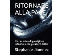 RITORNARE ALLA PACE: Un cammino di guarigione interiore nella presenza di Dio