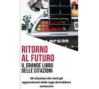 Ritorno Al Futuro: Il Grande Libro Delle Citazioni: 50 Citazioni Che Tutti Gli Appassionati Della Saga Dovrebbero Conoscere