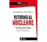 Ritorno Al Nucleare. Soldi, Guerre, Rischi E Promesse Della Nuova Corsa All'atomo
