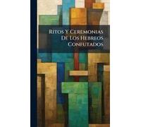 Ritos Y Ceremonias De Los Hebreos Confutados