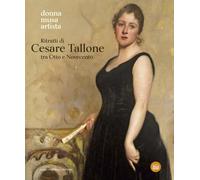 Ritratti di Cesare Tallone tra Otto e Novecento. Donna musa artista. Catalogo della mostra (Abano Terme, 14 settembre 2024-12 gennaio 2025). Ediz. a colori