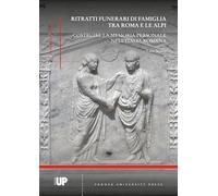 Ritratti funerari di famiglia tra Roma e le Alpi. Costruire la memoria personale nell'Italia romana