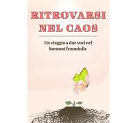 Ritrovarsi nel Caos: Un viaggio a due voci nel burnout femminile