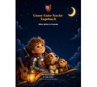 Ritter Arthur & Freunde: Unser Gute-Nacht-Tagebuch: Zusammen den Tag ausklingen lassen - das gemeinsame Abend-Ritual für Eltern & Kind