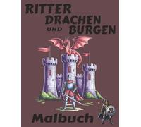 Ritter, Drachen und Burgen Malbuch: Ein wunderschönes Buch mit 40 mittelalterlichen Bildern zum Ausmalen mit Buntstiften.