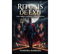 Rituais de Exu para Abrir Caminhos e Prosperidade: Guia Prático de Quimbanda para Atrair Dinheiro, Trabalho e Proteção