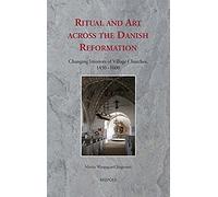 Ritual And Art Across The Danish Reformation: Changing Interiors Of Village Churches, 1450-1600