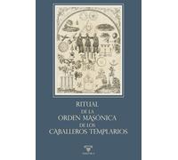 Ritual de la Orden Masónica de los Caballeros Templarios: Un acercamiento documentado a la herencia simbólica templaria en la masonería