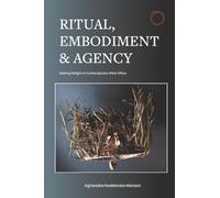 Ritual, Embodiment, and Agency: Making Religion in Contemporary West Africa