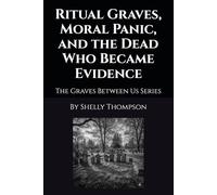 Ritual Graves, Moral Panic, and the Dead Who Became Evidence: The Graves Between Us Series