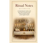 Ritual Notes: A Comprehensive Guide to the Rites and Cermonies of the Book of Common Prayer, of the English Church, Interpreted in Accordance with the Latest Revisions of the Western Use