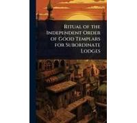 Ritual Of The Independent Order Of Good Templars For Subordinate Lodges