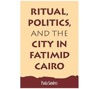 Ritual, Politics, And The City In Fatimid Cairo