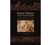 Ritual Violence in the Ancient Andes Haagen D Klaus, J Marla Toyne (Auteur)