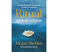 Ritual Without Religion: A Humanist Guide to Creating Secular Ceremonies