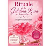 Rituale della Gelatina Rosa per Donne Over 50:: Controlla le voglie notturne, riduci il gonfiore della menopausa e riequilibra naturalmente l’appetito ... una semplice routine serale e ricette facili.