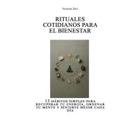 Rituales cotidianos para el bienestar: 15 hábitos simples para recuperar tu energía, ordenar tu mente y sentirte mejor cada día