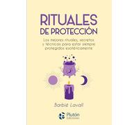 Rituales de protección: Los mejores rituales, secretos y técnicas para estar siempre protegidos esotéricamente