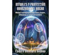 RITUALES Y PROTECCIÓN AVANZADA DEL HOGAR. Blindaje espiritual profundo contra ataques, influencias y cargas persistentes: Métodos estratégicos para ... persistentes y restaurar un hogar seguro.