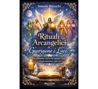 Rituali Arcangelici di Guarigione e Luce: Un cammino sacro tra energia, fede e trasformazione interiore