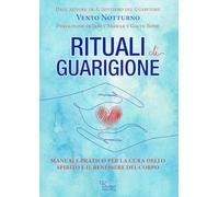 Rituali di guarigione. Manuale pratico per la cura dello spirito e il benessere del corpo