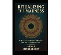 Ritualizing the Madness: A Metaphysical Field Manual for Sacred Disruption