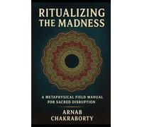Ritualizing the Madness: A Metaphysical Field Manual for Sacred Disruption