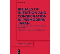 Rituals Of Initiation And Consecration In Premodern Japan: Power And Legitimacy In Kingship, Religion, And The Arts: 87 (Religion And Society, 87)