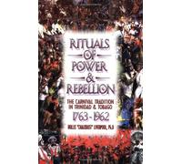 Rituals of Power and Rebellion: The Carnival Tradition on Trinidad & Tobago 1763-1962